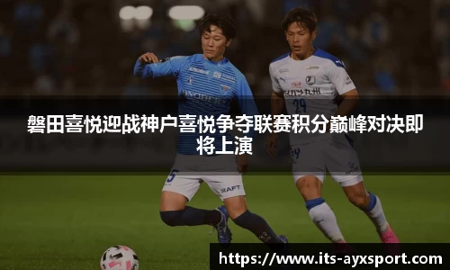 磐田喜悦迎战神户喜悦争夺联赛积分巅峰对决即将上演