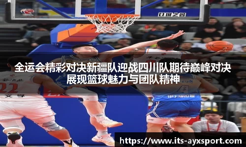全运会精彩对决新疆队迎战四川队期待巅峰对决展现篮球魅力与团队精神