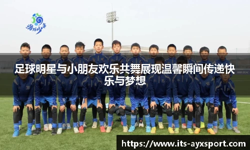 足球明星与小朋友欢乐共舞展现温馨瞬间传递快乐与梦想