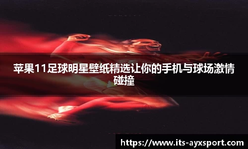 苹果11足球明星壁纸精选让你的手机与球场激情碰撞