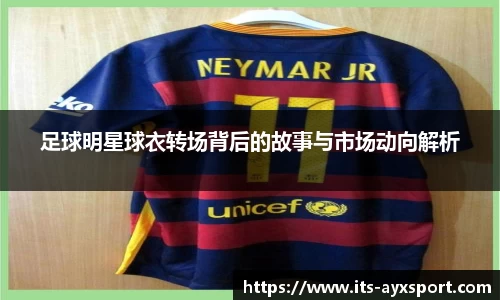 足球明星球衣转场背后的故事与市场动向解析